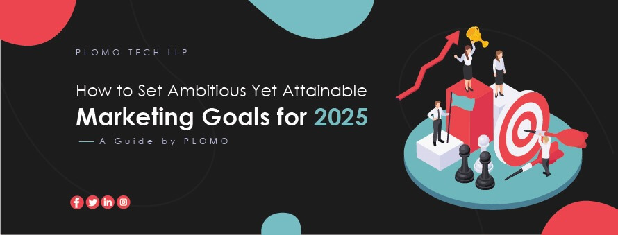 How to Set Ambitious Yet Attainable Marketing Goals for 2025: A Guide by PLOMO